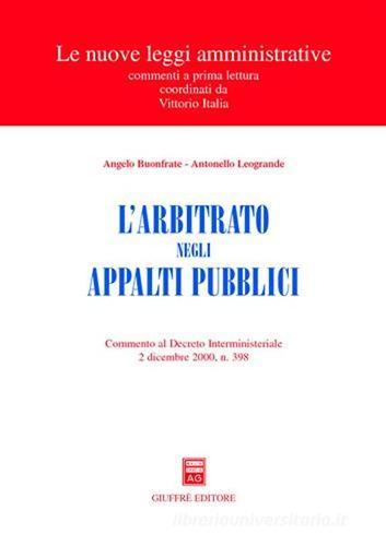 L' arbitrato negli appalti pubblici. Commento al Decreto interministeriale 2 dicembre 2000, n. 398 di Angelo Buonfrate, Antonello Leogrande edito da Giuffrè