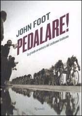 Pedalare! La grande avventura del ciclismo italiano di John Foot edito da Rizzoli