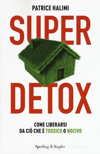 Super detox. Come liberarsi da ciò che è tossico o nocivo di Patrice Halimi edito da Sperling & Kupfer