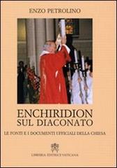 Enchiridion sul diaconato. Le fonti e i documenti ufficiali della Chiesa di Enzo Petrolino edito da Libreria Editrice Vaticana