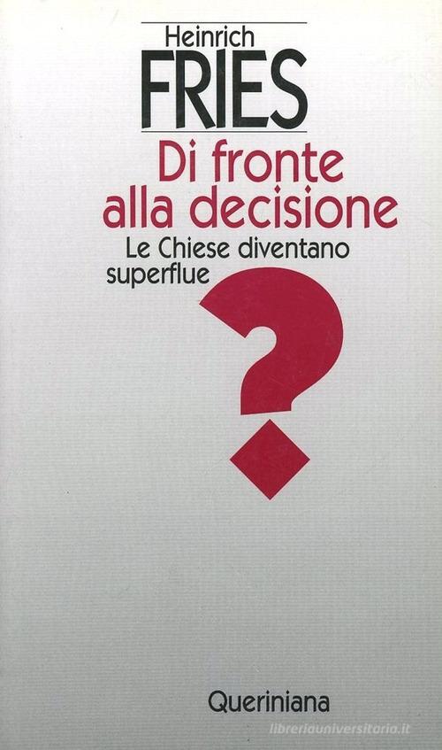 Di fronte alla decisione. Le Chiese diventano superflue? di Heinrich Fries edito da Queriniana