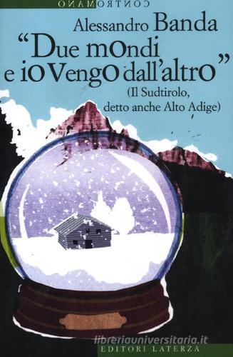 «Due mondi e io vengo dall'altro» (Il Sudtirolo, detto anche Alto Adige) di Alessandro Banda edito da Laterza