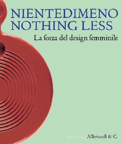Nientedimeno. Nothing Less. The strength of female design. Ediz. illustrata edito da Allemandi