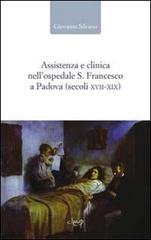 Assistenza e clinica nell'ospedale S. Francesco a Padova (secoli XVII-XIX) di Giovanni Silvano edito da CLEUP