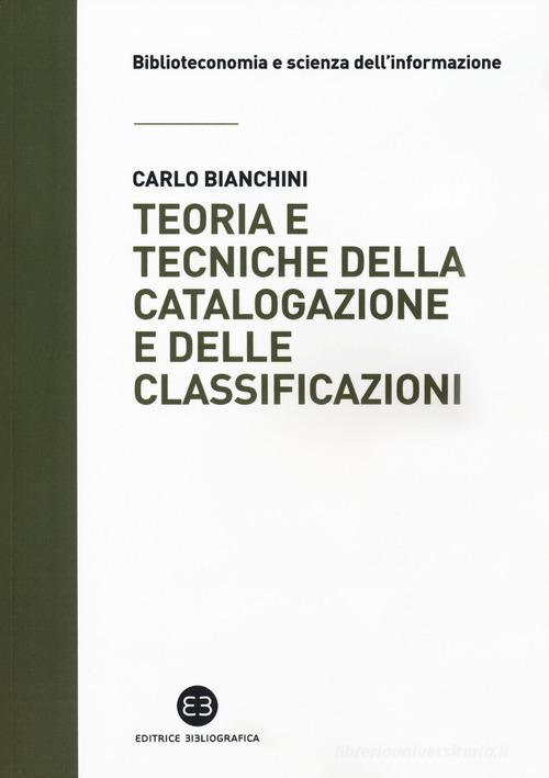 Teoria e tecniche della catalogazione e delle classificazioni di Carlo Bianchini edito da Editrice Bibliografica