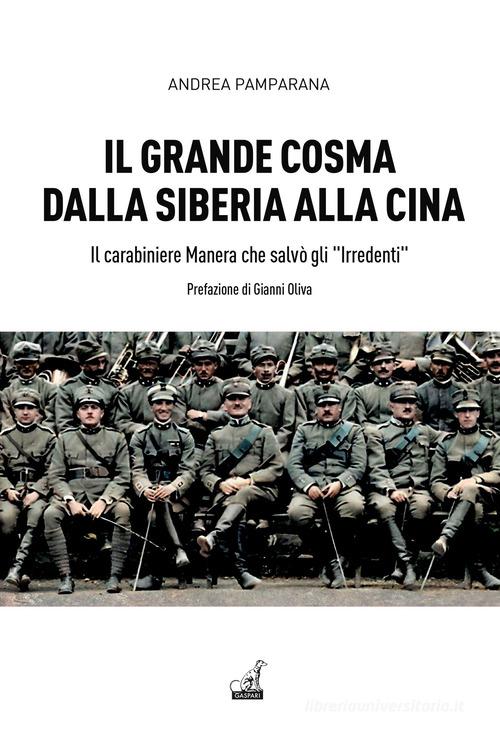 Il grande Cosma dalla Siberia alla Cina. Il carabiniere Manera che salvò gli «Irredenti» di Andrea Pamparana edito da Gaspari