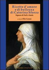 Ricette d'amore e di bellezza di Caterina Sforza. Signora di Imola e Forlì di Caterina Sforza edito da Il Ponte Vecchio