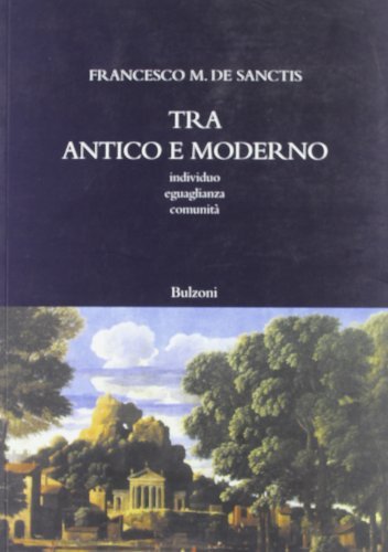 Tra antico e moderno. Individuo, uguaglianza, comunità di Francesco M. De Sanctis edito da Bulzoni