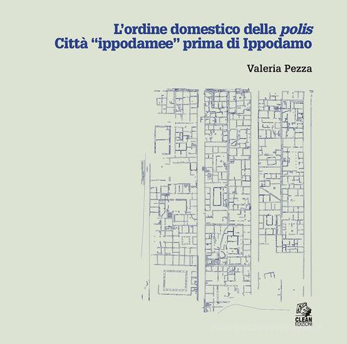 L'ordine domestico della polis. Città «ippodamee» prima di Ippodamo di Valeria Pezza edito da CLEAN