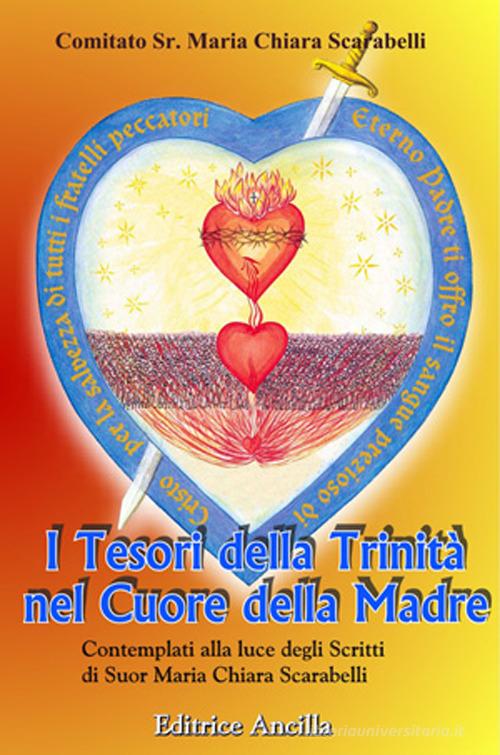 I tesori della Trinità nel cuore della madre contemplati alla luce degli scritti di Suor Maria Chiara Scarabelli di Comitato Suor M. Chiara Scarabelli edito da Editrice Ancilla