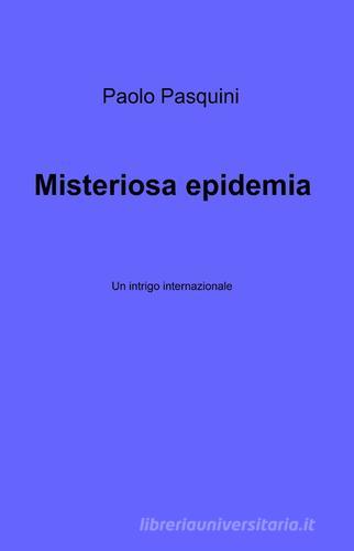 Misteriosa epidemia di Paolo Pasquini edito da ilmiolibro self publishing