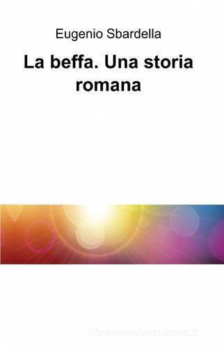 La beffa. Una storia romana di Eugenio Sbardella edito da Pubblicato dall'Autore