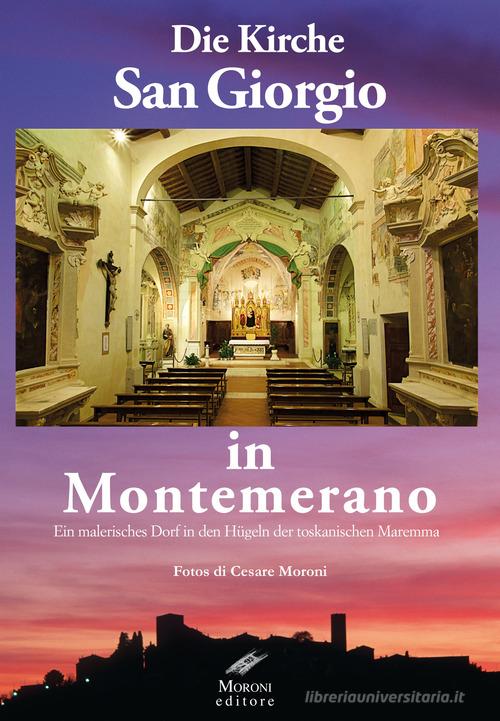 Die kirche San Giorgio in Montemerano. Ein malerisches dorf in den hügeln der Toskanischen maremma di Cesare Moroni edito da Moroni