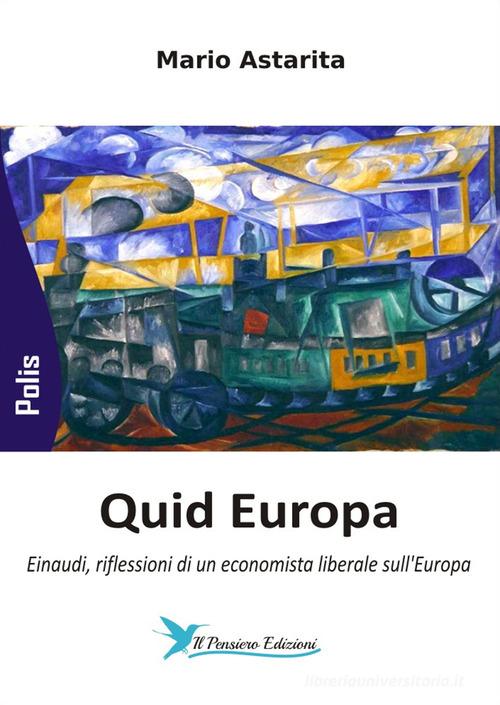 Quid Europa. Einaudi, riflessioni di un economista liberale sull'Europa di Mario Astarita edito da Il Pensiero