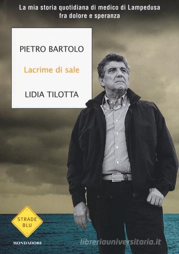 Lacrime di sale. La mia storia quotidiana di medico di Lampedusa fra dolore e speranza di Pietro Bartolo, Lidia Tilotta edito da Mondadori
