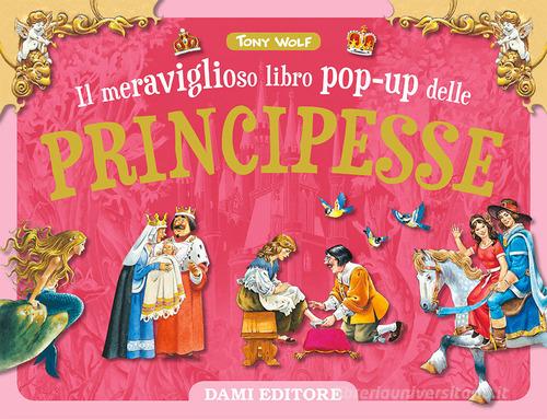 Il meraviglioso libro pop-up delle principesse. Ediz. a colori di Tony Wolf edito da Dami Editore