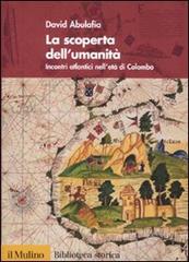 La scoperta dell'umanità. Incontri atlantici nell'età di Colombo di David Abulafia edito da Il Mulino