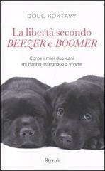 La libertà secondo Beezer e Boomer. Come i miei due labrador mi hanno insegnato la vita di Doug Koktavy edito da Rizzoli