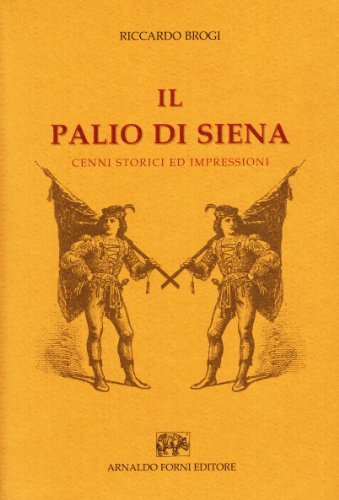 Il Palio di Siena. Cenni storici ed impressioni (rist. anast.) di Riccardo Brogi edito da Forni