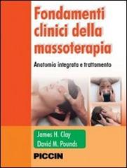 Fondamenti clinici della massoterapia. Anatomia integrata e trattamenti di James H. Clay, David M. Pounds edito da Piccin-Nuova Libraria