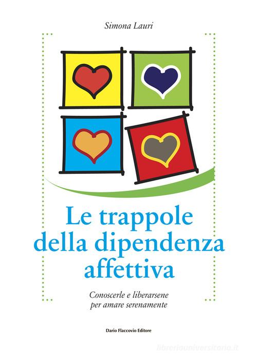Le trappole della dipendenza affettiva. Conoscerle e liberarsene per amare serenamente di Simona Lauri edito da Flaccovio Dario