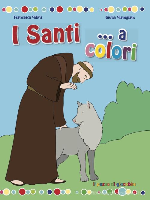 I santi... a colori. Ediz. a colori di Francesca Fabris, Giulia Pianigiani edito da Il Pozzo di Giacobbe