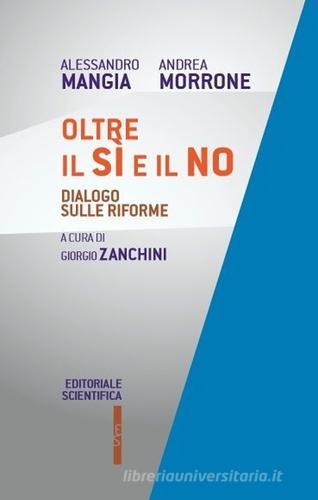 Oltre il sì e il no. Dialogo sulle riforme di Alessandro Mangia, Andrea Morrone edito da Editoriale Scientifica