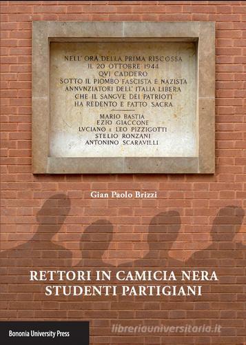Rettori in camicia nera, studenti partigiani di G. Paolo Brizzi edito da Bononia University Press