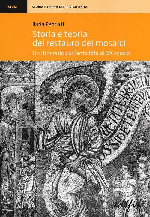 Storia e teoria del restauro dei mosaici. Un itinerario dall'antichità al XX secolo di Ilaria Pennati edito da EDIFIR