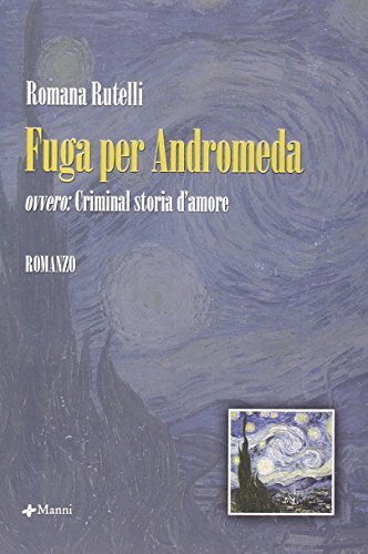 Fuga per Andromeda. Ovvero: criminal storia d'amore di Romana Rutelli edito da Manni