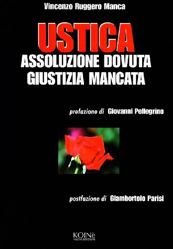 Ustica. Assoluzione dovuta giustizia mancata di Vincenzo R. Manca edito da Koinè Nuove Edizioni