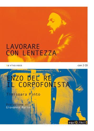 Lavorare con lentezza. Enzo Del Re, il corpofonista. Con 2 CD Audio di Timisoara Pinto edito da Squilibri