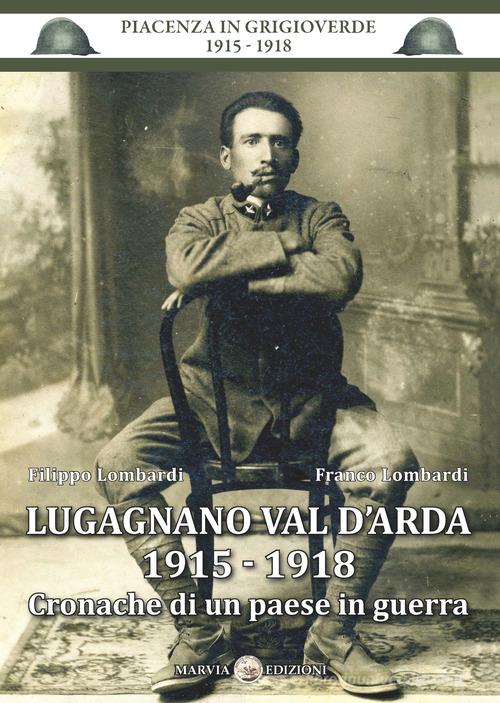 Lugagnano Val D'Arda 1915-1918. Cronache di un paese in guerra di Filippo Lombardi, Franco Lombardi edito da Marvia