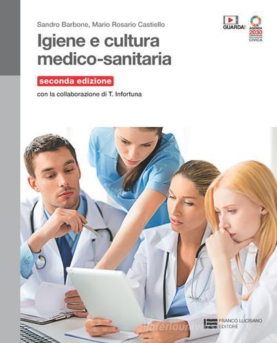Igiene e cultura medico-sanitaria. Volume unico. Per le Scuole superiori. Con Contenuto digitale (fornito elettronicamente) di Sandro Barbone, Mario Rosario Castiello, Teresa Infortuna edito da Franco Lucisano Editore