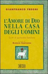 L' amore di Dio nella casa degli uomini. Scritti di spiritualità familiare di Gianfranco Fregni edito da EDB