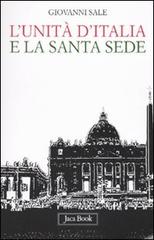 L' unità d'Italia e la Santa Sede di Giovanni Sale edito da Jaca Book