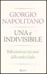 Una e indivisibile. Riflessioni sui 150 anni della nostra Italia di Giorgio Napolitano edito da Rizzoli