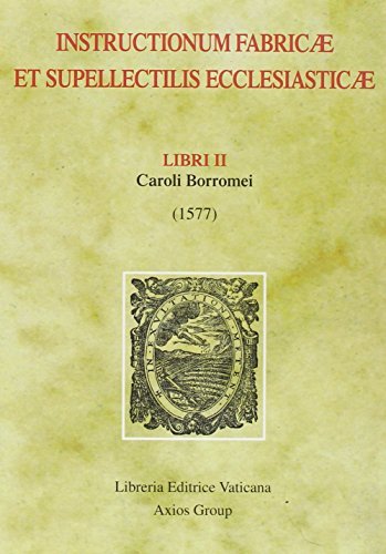 Instructionum fabricae et supellectilis ecclesiasticae. Libri II (1577) di Carlo Borromeo (san) edito da Libreria Editrice Vaticana