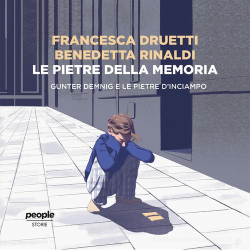 Le pietre della memoria. Gunter Demnig e le pietre d'inciampo di Francesca Druetti, Benedetta Rinaldi edito da People