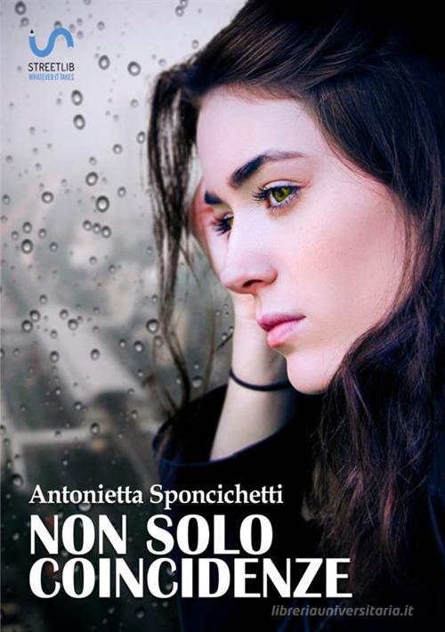 Non solo coincidenze di Antonietta Sponcichetti edito da StreetLib