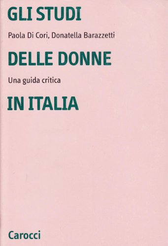 Gli studi delle donne in Italia. Una guida critica di Paola Di Cori, Donatella Barazzetti edito da Carocci
