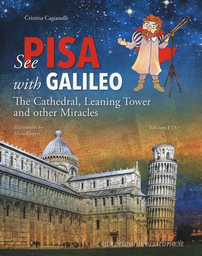 See Pisa with Galileo. The cathedral, leaning tower and other miracles di Cristina Cagianelli edito da Edizioni ETS