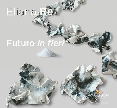 Futuro in fieri. Ediz. italiana e inglese di Eliana Re edito da Gangemi Editore