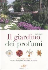 Il giardino dei profumi. Fiori, foglie e frutti capaci di regalare aromi ed emozioni di Mario Vietti edito da Il Sole 24 Ore Edagricole