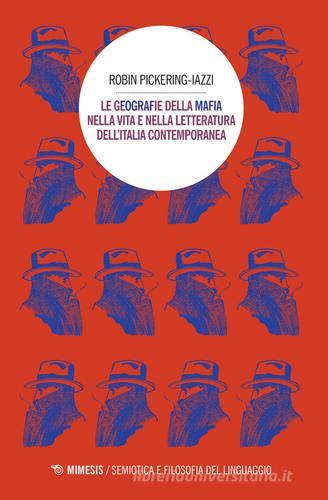 Le geografie della mafia nella vita e nella letteratura dell'Italia contemporanea di Robin Pickering-Iazzi edito da Mimesis
