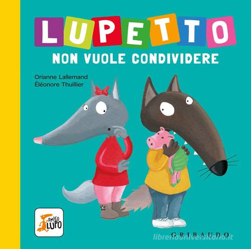 Lupetto non vuole condividere. Amico lupo. Ediz. a colori di Orianne Lallemand edito da Gribaudo