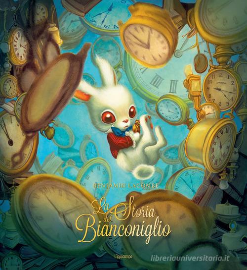 La storia del Bianconiglio e del perché arriva sempre in ritardo. Ediz. illustrata di Benjamin Lacombe edito da L'Ippocampo Ragazzi