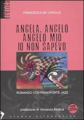 Angela, angelo, angelo mio io non sapevo. Romanzo con pianoforte jazz. Con CD Audio di Francesca De Carolis edito da Stampa Alternativa