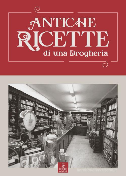 Antiche ricette di una drogheria di Carlo Ferrario edito da Cierre Edizioni