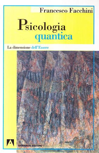 Psicologia quantica. La dimensione dell'essere di Francesco Facchini edito da Armando Editore